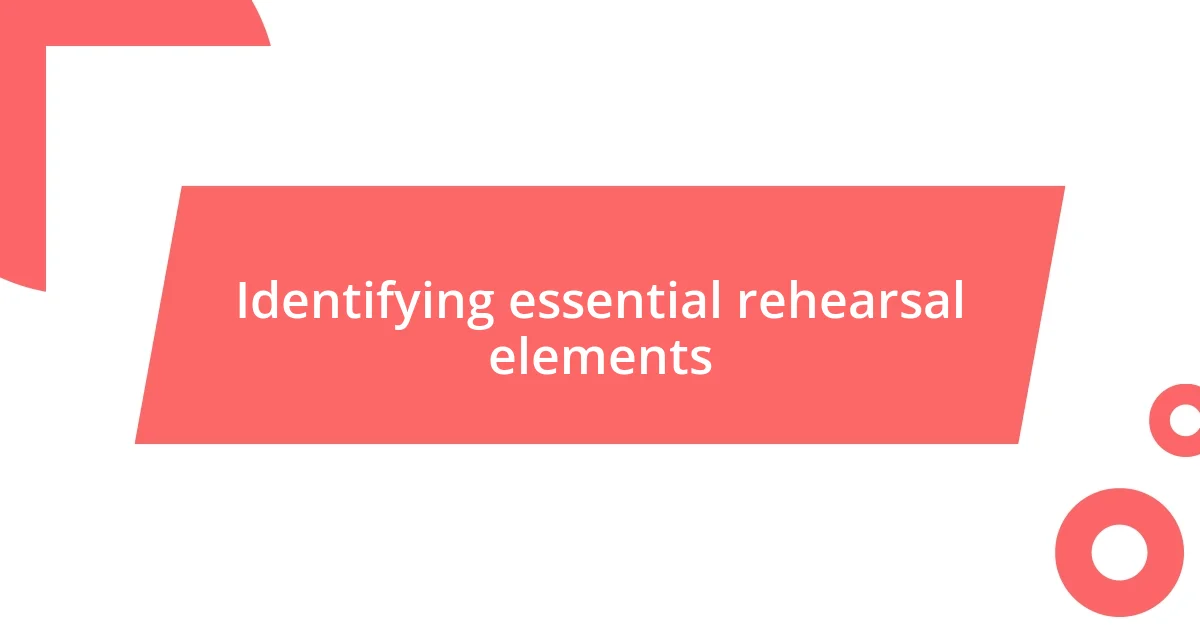 Identifying essential rehearsal elements