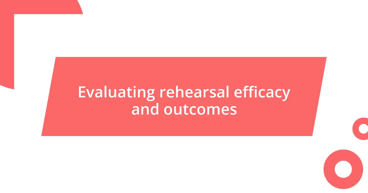 Evaluating rehearsal efficacy and outcomes