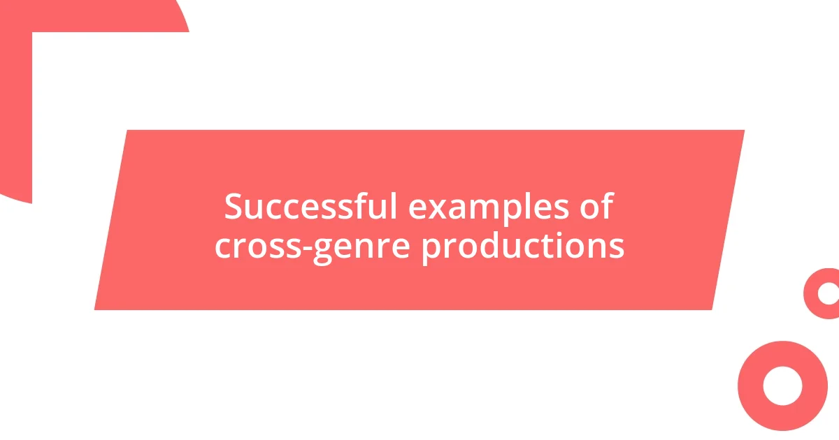 Successful examples of cross-genre productions