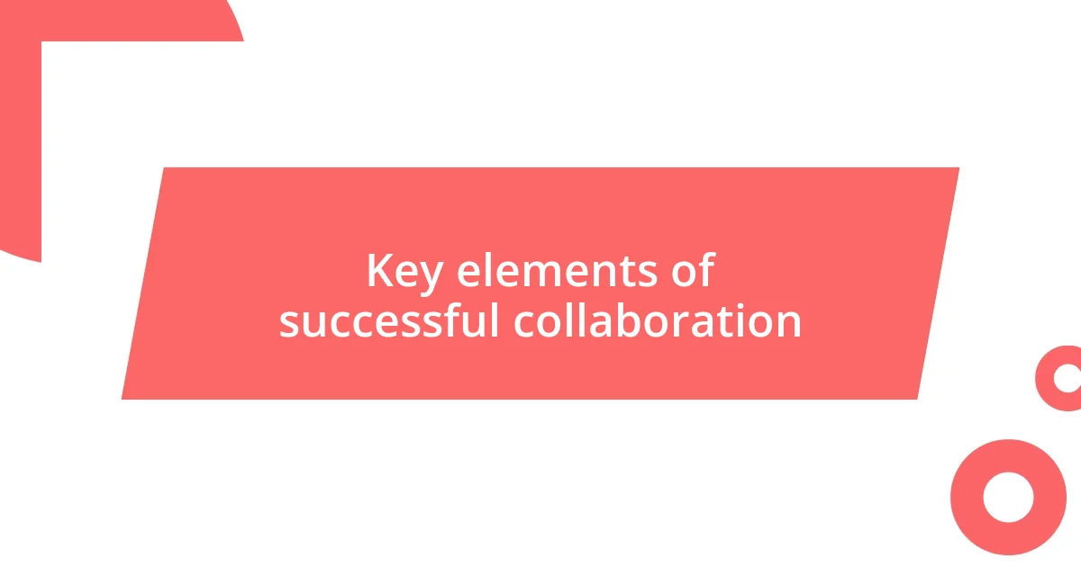 Key elements of successful collaboration