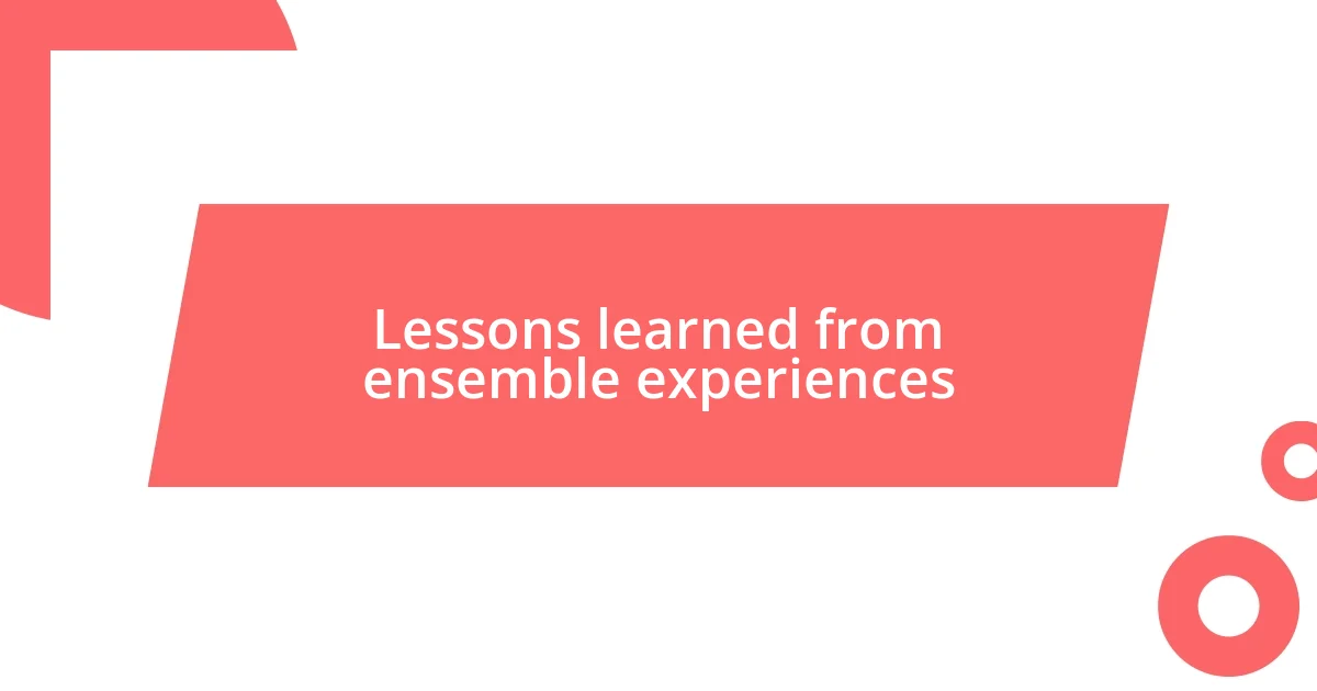 Lessons learned from ensemble experiences