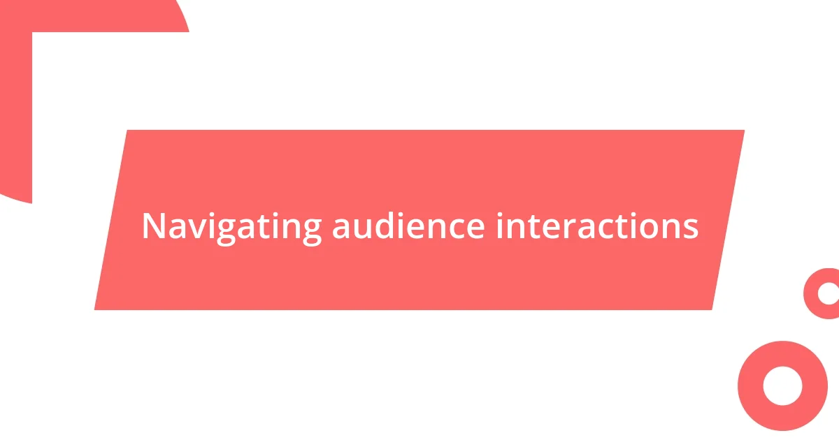 Navigating audience interactions