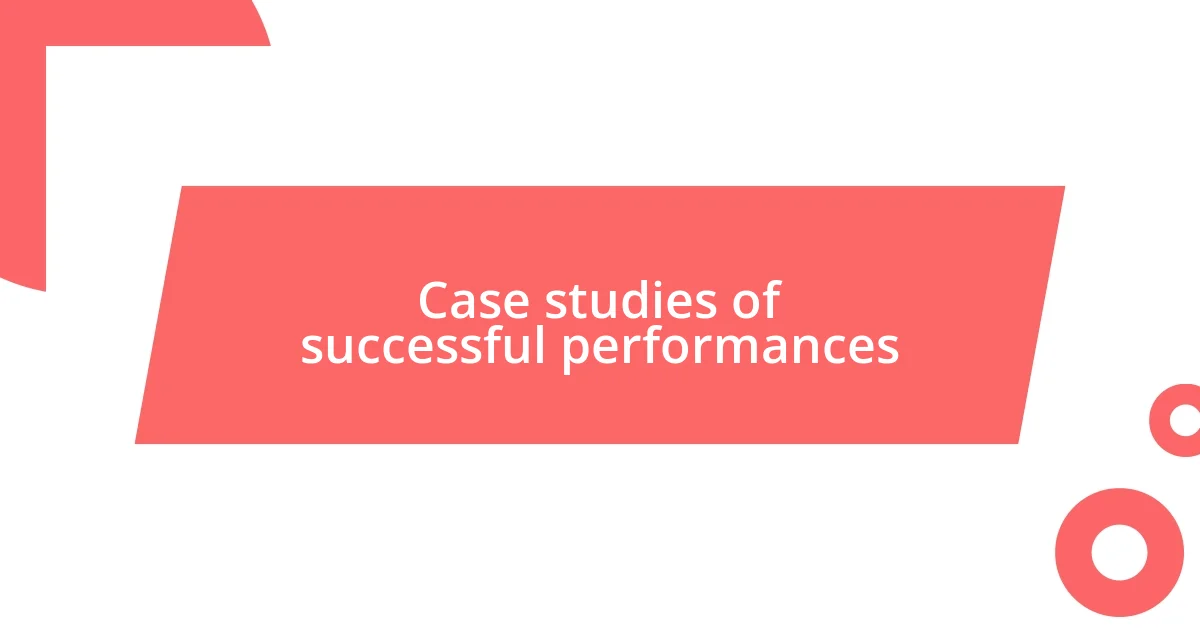 Case studies of successful performances