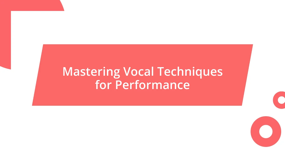 Mastering Vocal Techniques for Performance